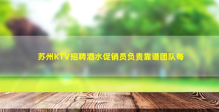 苏州KTV招聘酒水促销员负责靠谱团队每